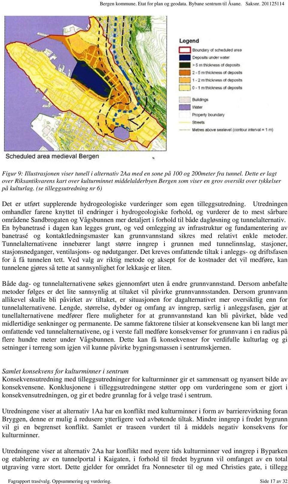 (se tilleggsutredning nr 6) Det er utført supplerende hydrogeologiske vurderinger som egen tilleggsutredning.