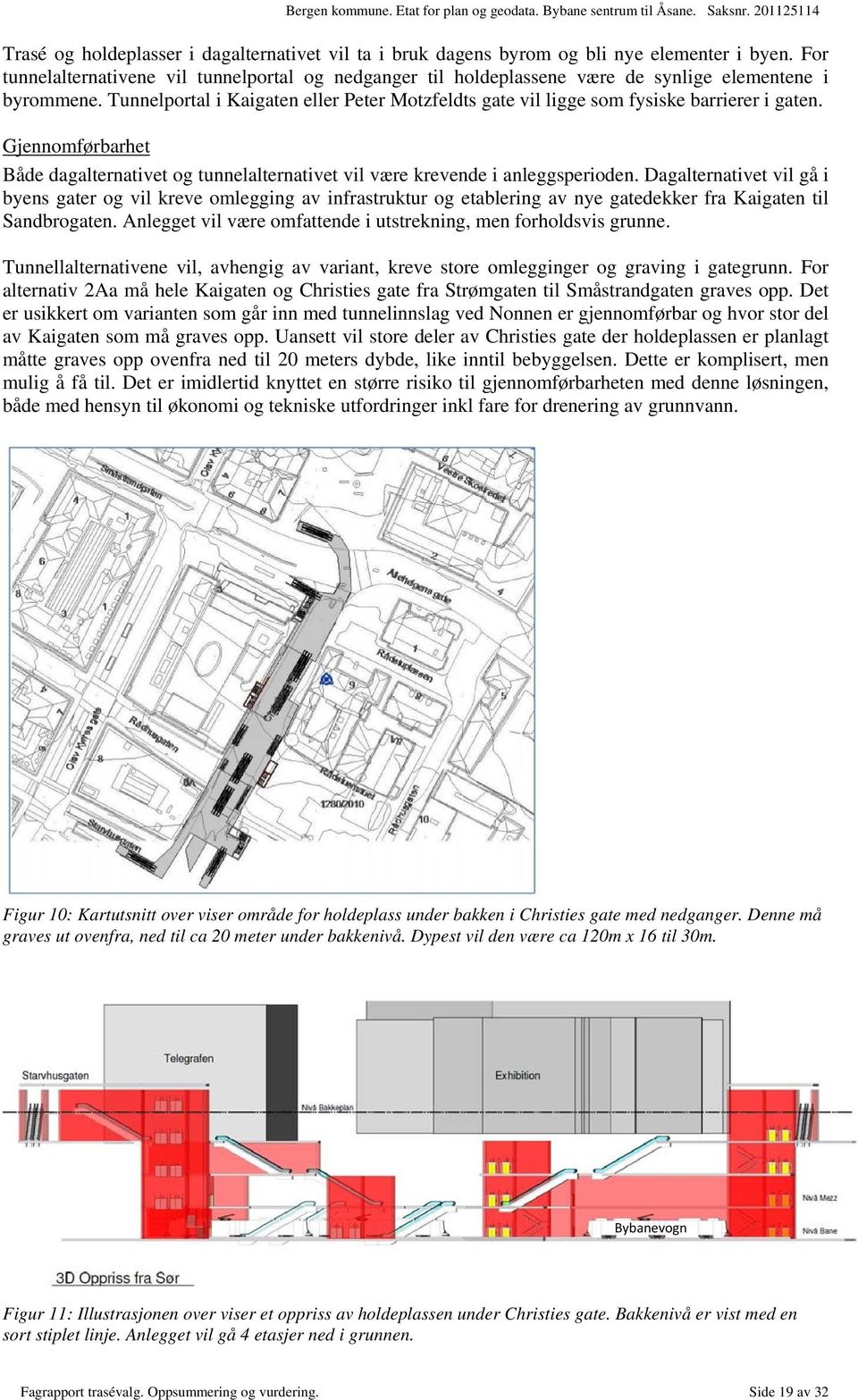Tunnelportal i Kaigaten eller Peter Motzfeldts gate vil ligge som fysiske barrierer i gaten. Gjennomførbarhet Både dagalternativet og tunnelalternativet vil være krevende i anleggsperioden.