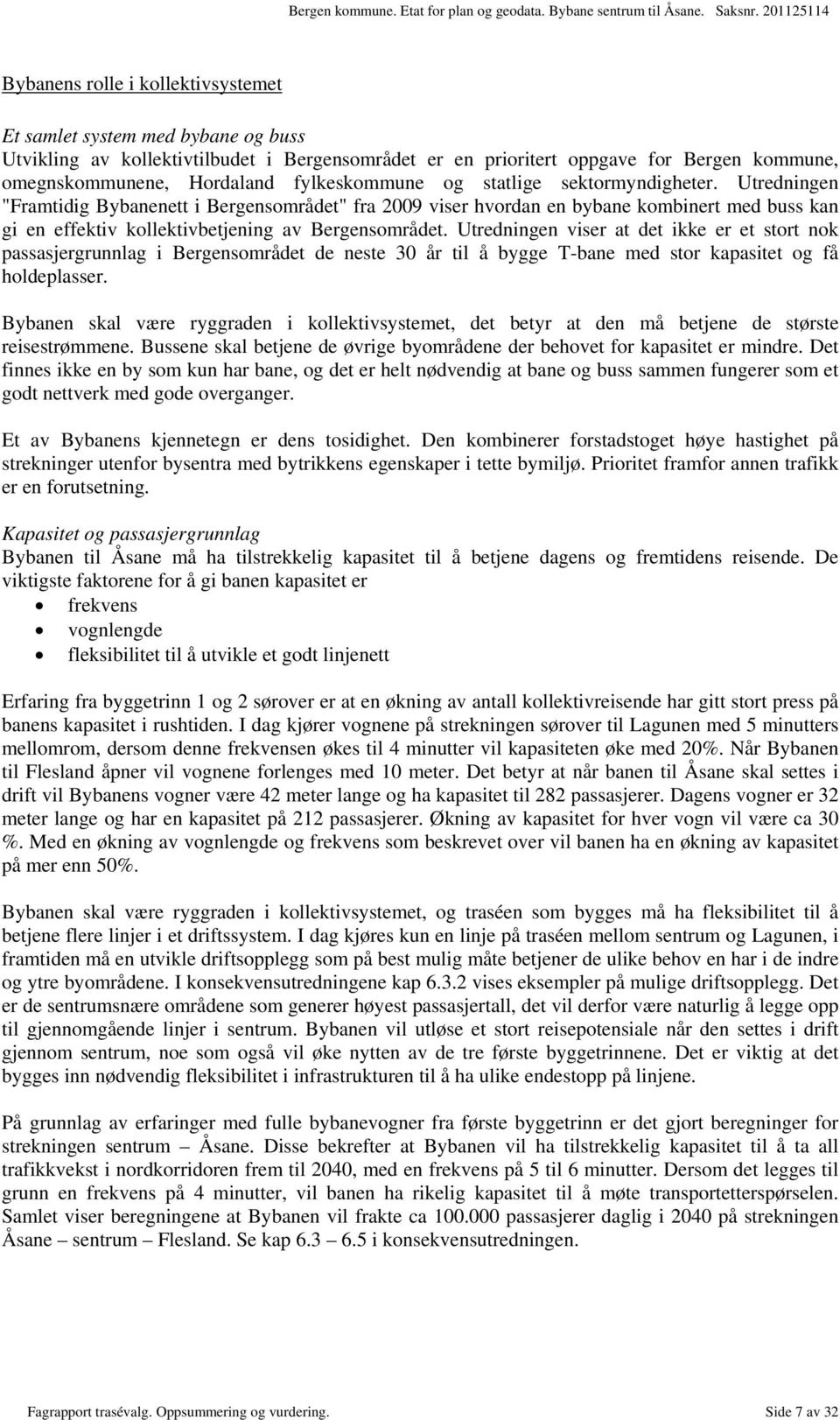 Utredningen "Framtidig Bybanenett i Bergensområdet" fra 2009 viser hvordan en bybane kombinert med buss kan gi en effektiv kollektivbetjening av Bergensområdet.