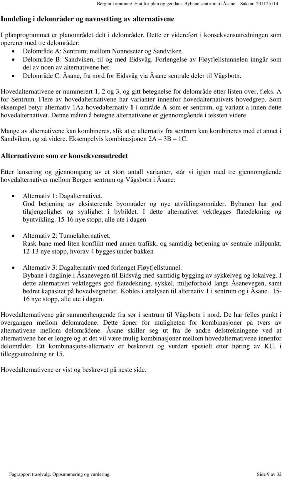 Forlengelse av Fløyfjellstunnelen inngår som del av noen av alternativene her. Delområde C: Åsane, fra nord for Eidsvåg via Åsane sentrale deler til Vågsbotn.