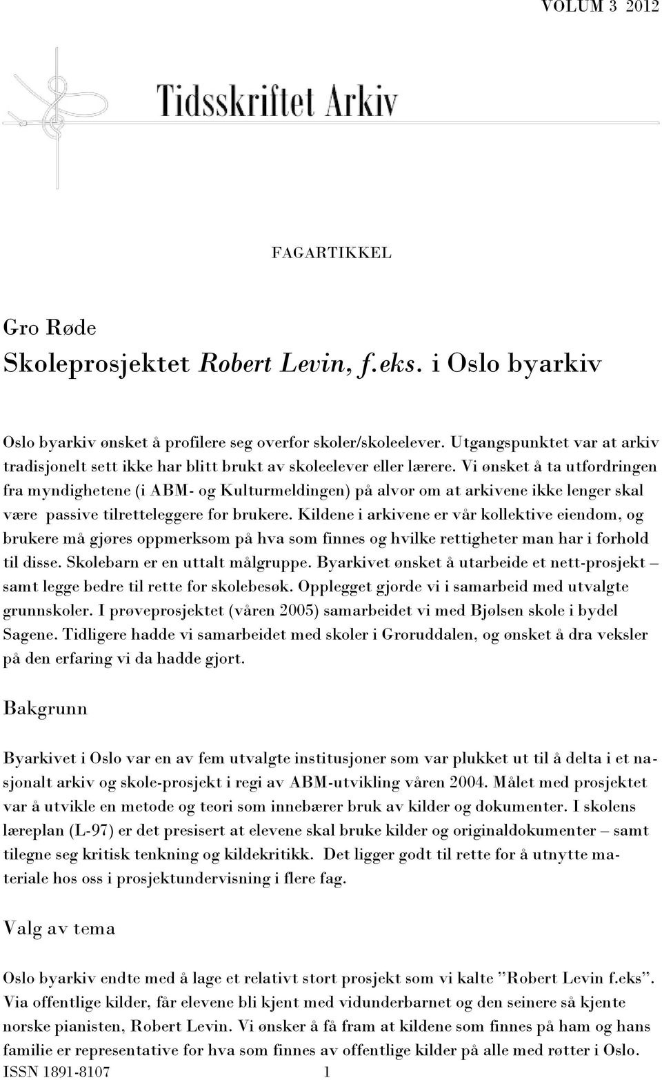 Vi ønsket å ta utfordringen fra myndighetene (i ABM- og Kulturmeldingen) på alvor om at arkivene ikke lenger skal være passive tilretteleggere for brukere.