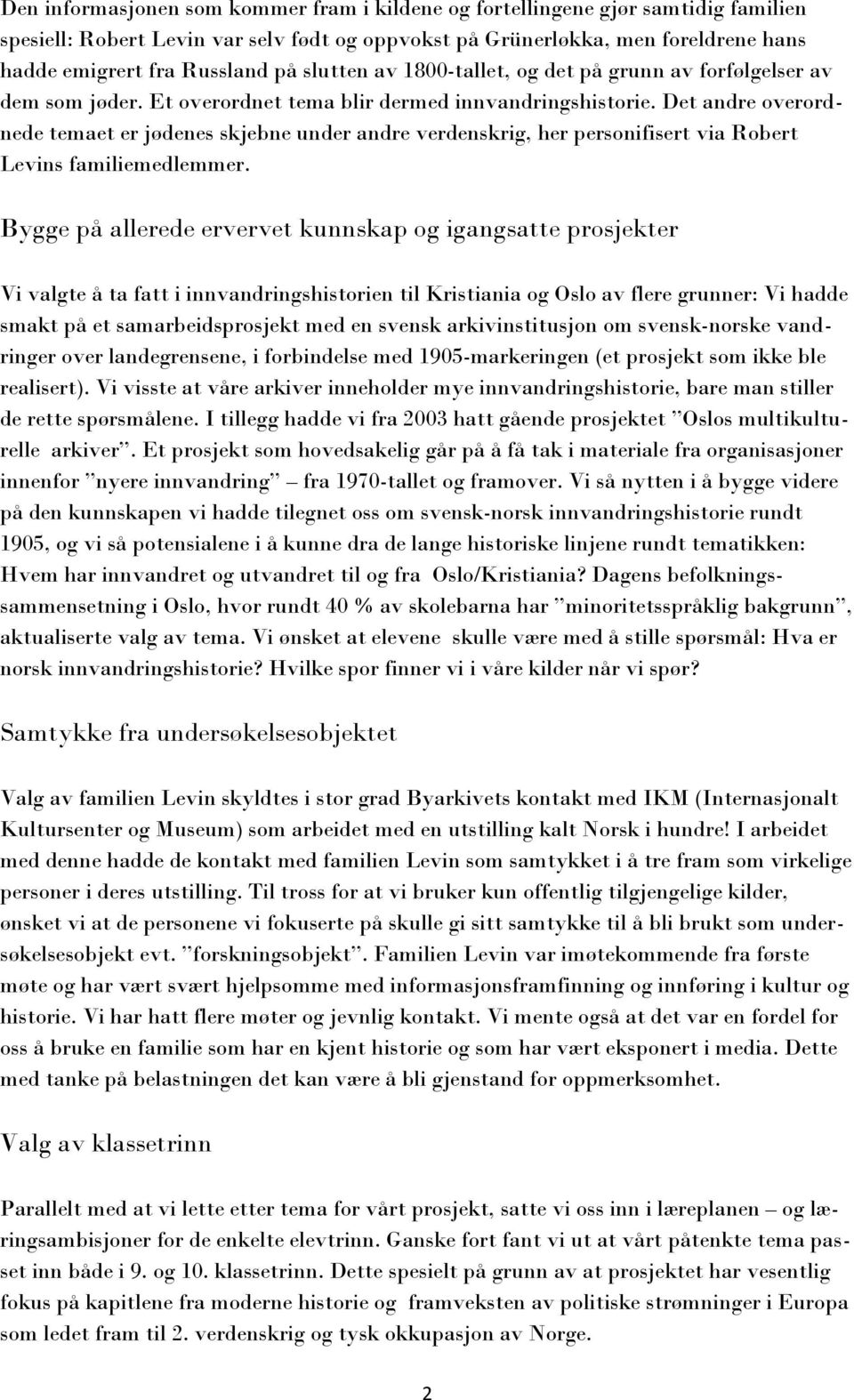 Det andre overordnede temaet er jødenes skjebne under andre verdenskrig, her personifisert via Robert Levins familiemedlemmer.