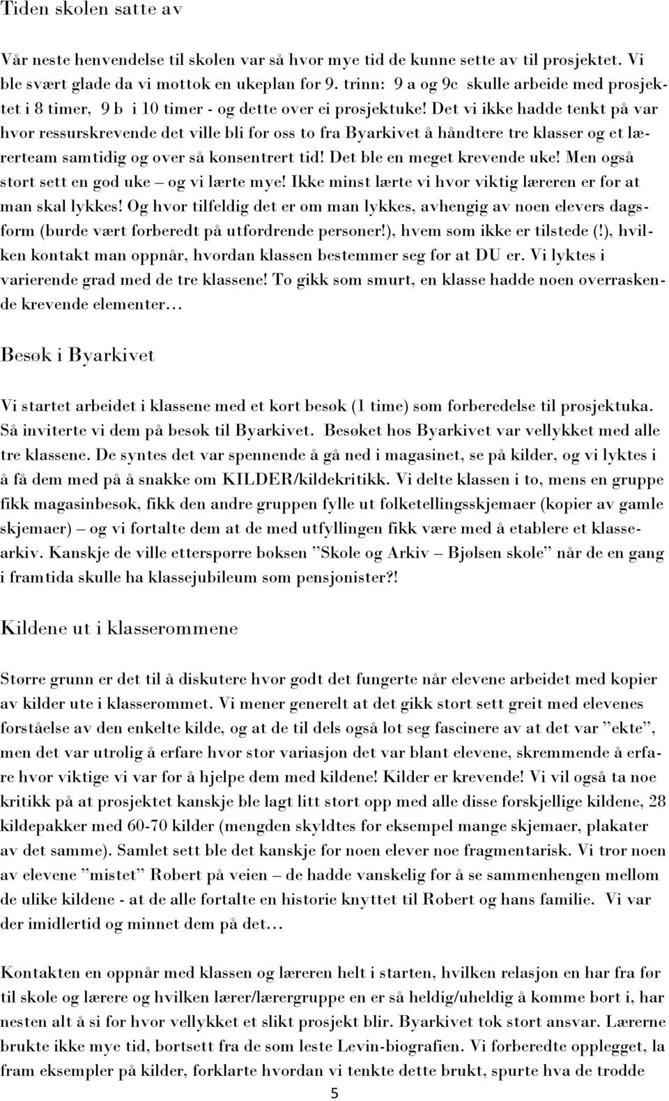 Det vi ikke hadde tenkt på var hvor ressurskrevende det ville bli for oss to fra Byarkivet å håndtere tre klasser og et lærerteam samtidig og over så konsentrert tid! Det ble en meget krevende uke!