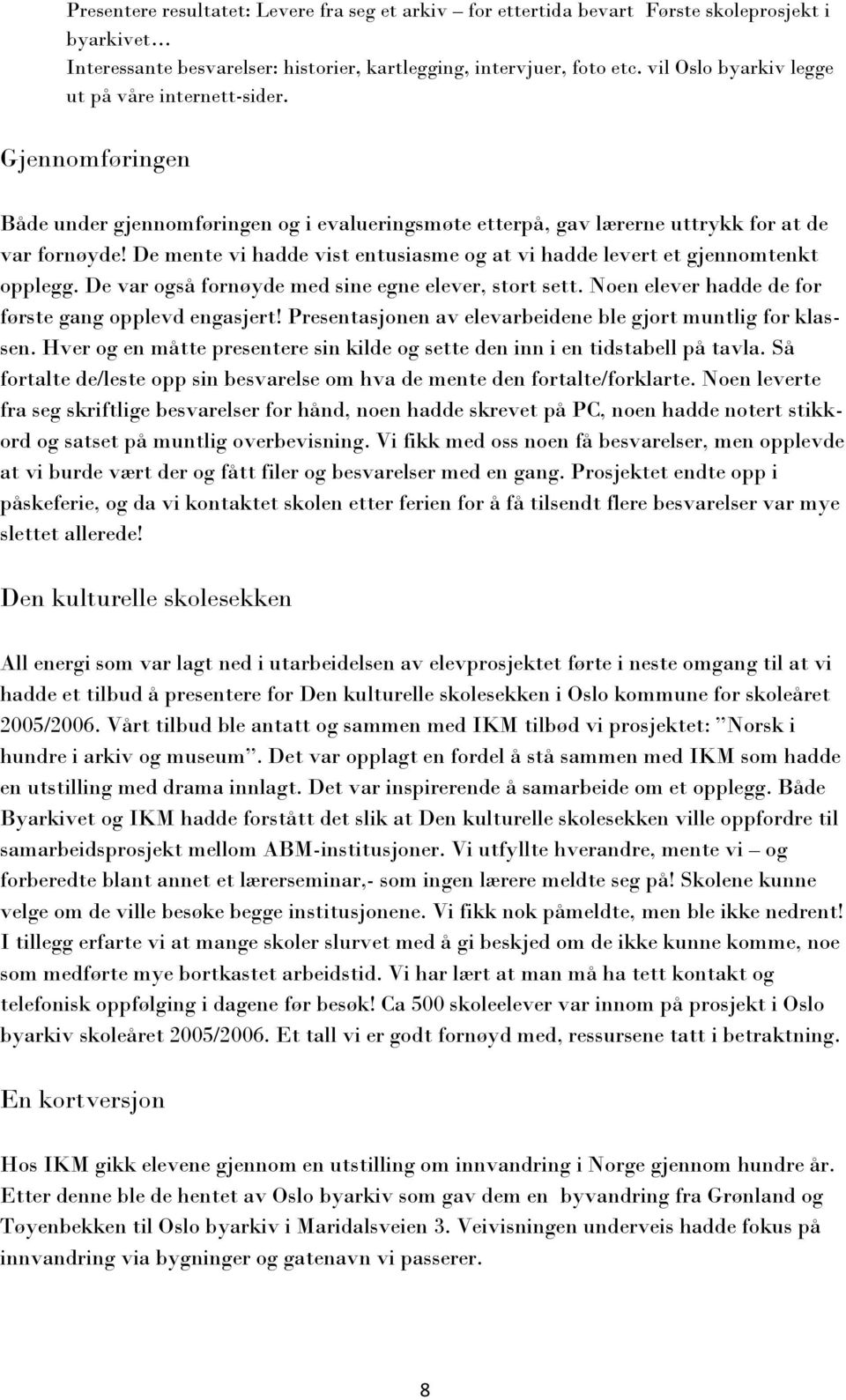 De mente vi hadde vist entusiasme og at vi hadde levert et gjennomtenkt opplegg. De var også fornøyde med sine egne elever, stort sett. Noen elever hadde de for første gang opplevd engasjert!