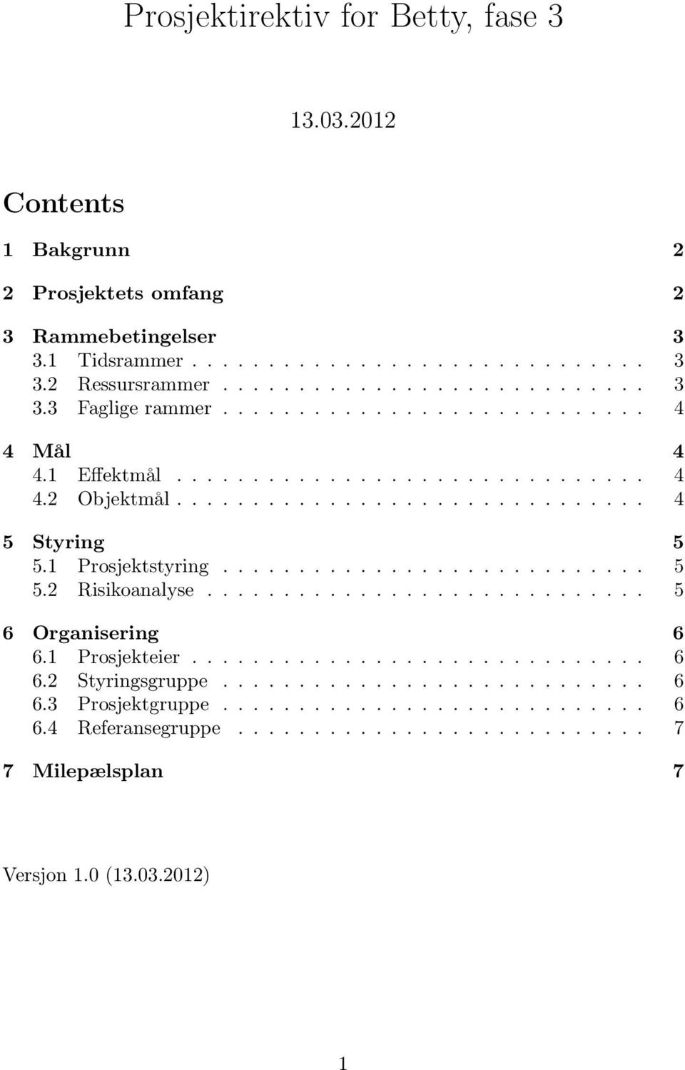 ............................ 5 6 Organisering 6 6.1 Prosjekteier.............................. 6 6.2 Styringsgruppe............................ 6 6.3 Prosjektgruppe............................ 6 6.4 Referansegruppe.