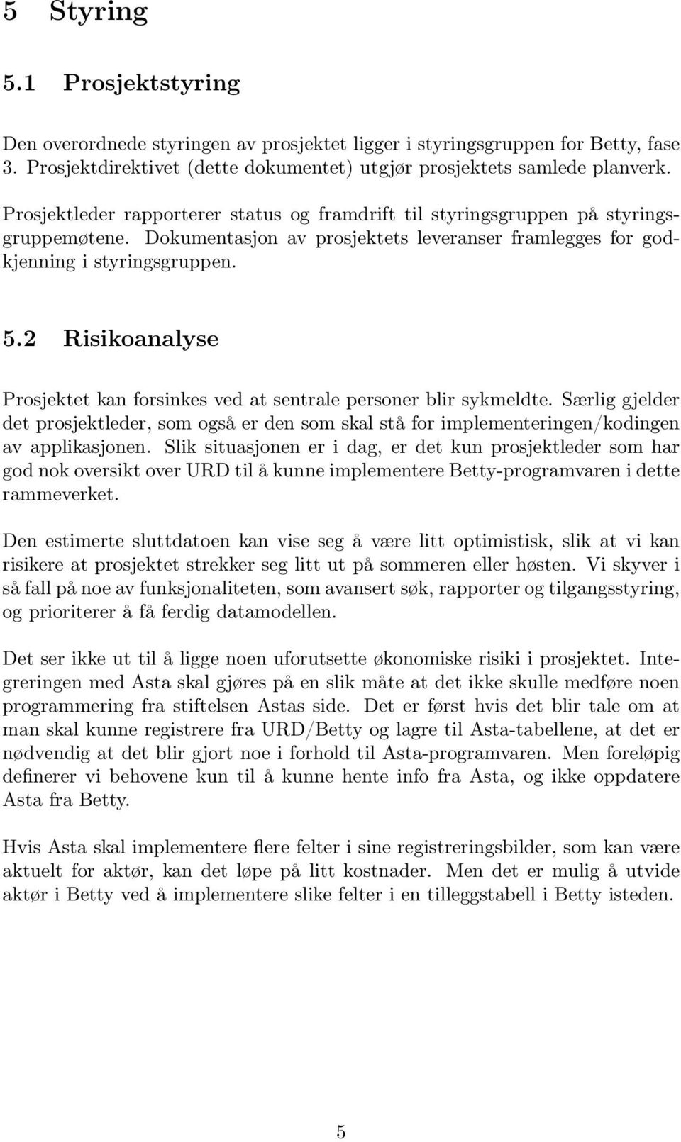 2 Risikoanalyse Prosjektet kan forsinkes ved at sentrale personer blir sykmeldte. Særlig gjelder det prosjektleder, som også er den som skal stå for implementeringen/kodingen av applikasjonen.