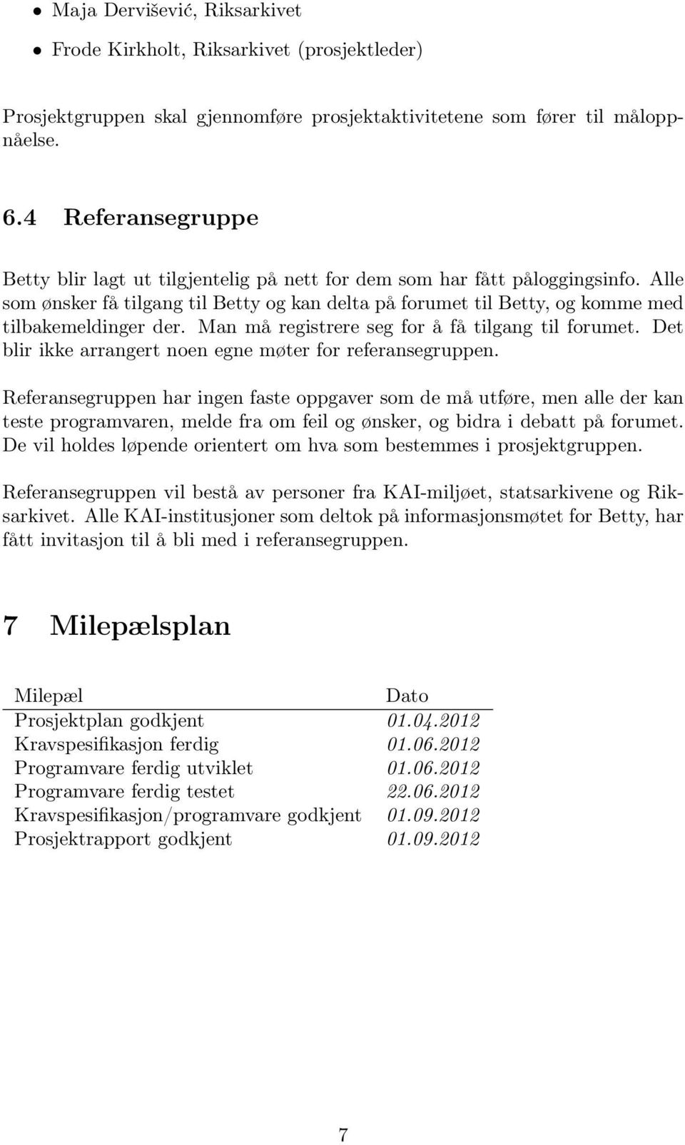 Alle som ønsker få tilgang til Betty og kan delta på forumet til Betty, og komme med tilbakemeldinger der. Man må registrere seg for å få tilgang til forumet.