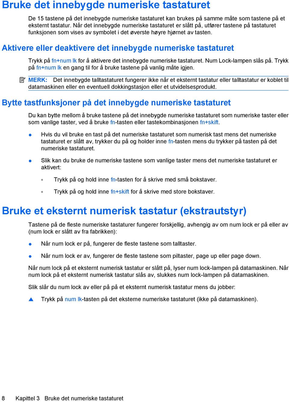 Aktivere eller deaktivere det innebygde numeriske tastaturet Trykk på fn+num lk for å aktivere det innebygde numeriske tastaturet. Num Lock-lampen slås på.