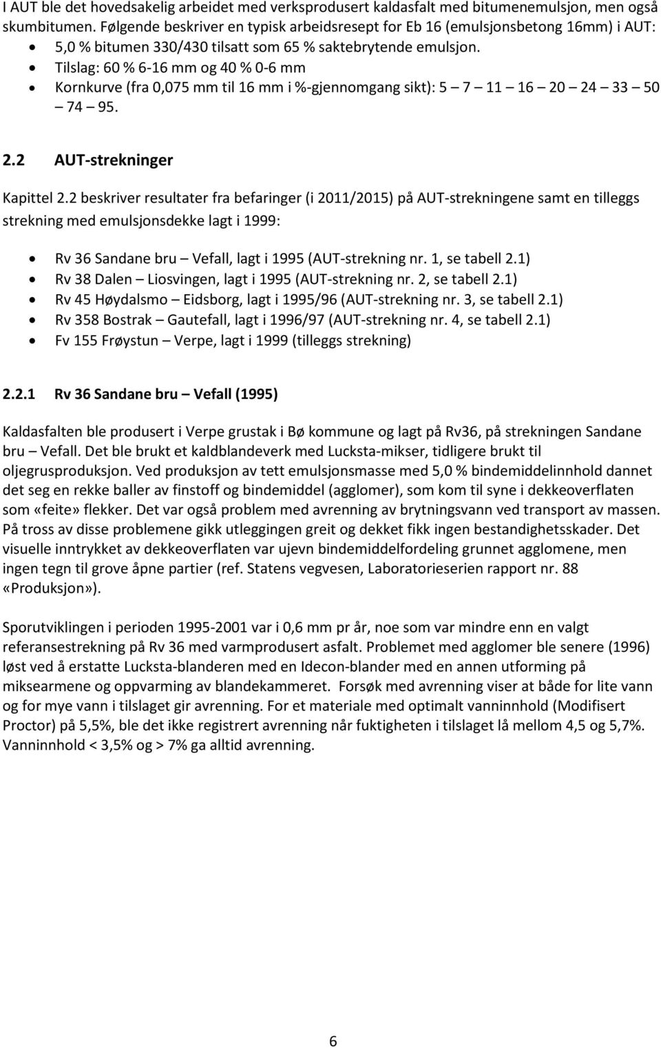 Tilslag: 60 % 6-16 mm og 40 % 0-6 mm Kornkurve (fra 0,075 mm til 16 mm i %-gjennomgang sikt): 5 7 11 16 20 24 33 50 74 95. 2.2 AUT-strekninger Kapittel 2.