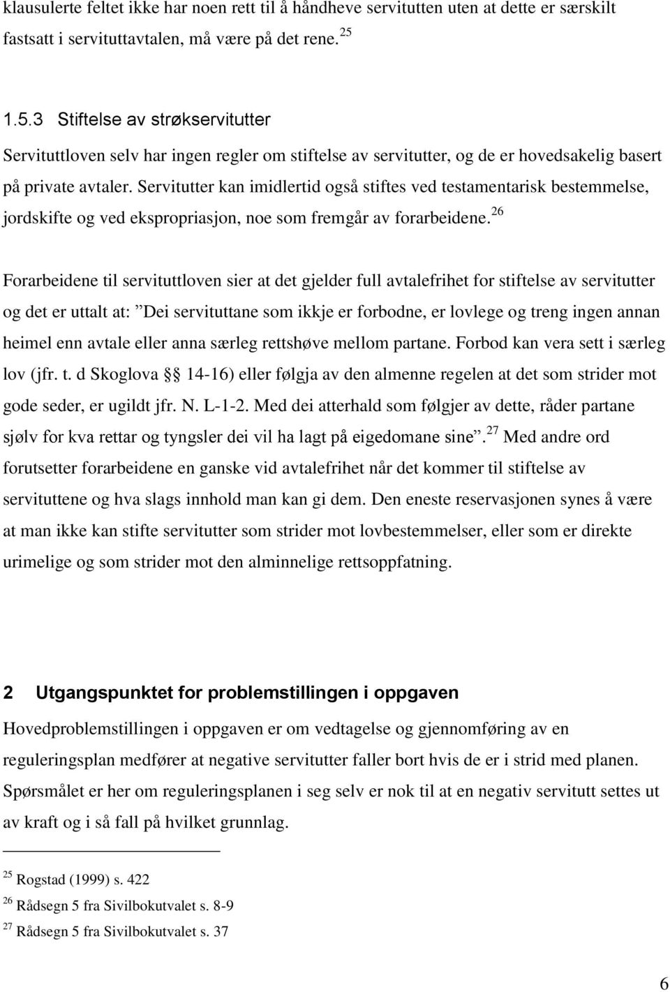 Servitutter kan imidlertid også stiftes ved testamentarisk bestemmelse, jordskifte og ved ekspropriasjon, noe som fremgår av forarbeidene.