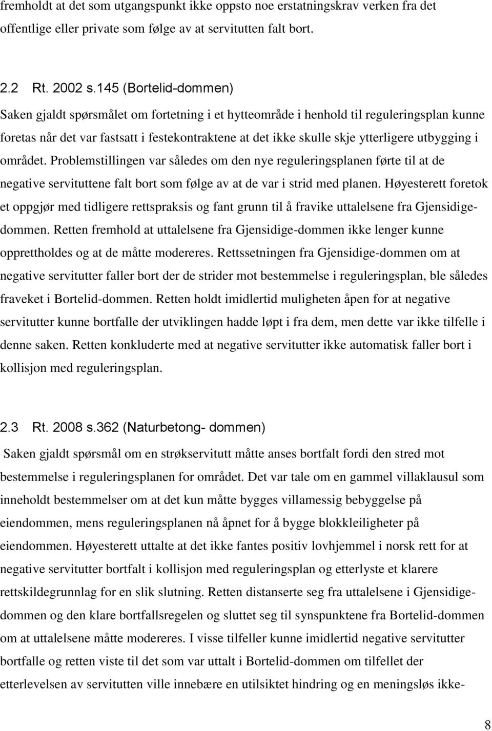 utbygging i området. Problemstillingen var således om den nye reguleringsplanen førte til at de negative servituttene falt bort som følge av at de var i strid med planen.