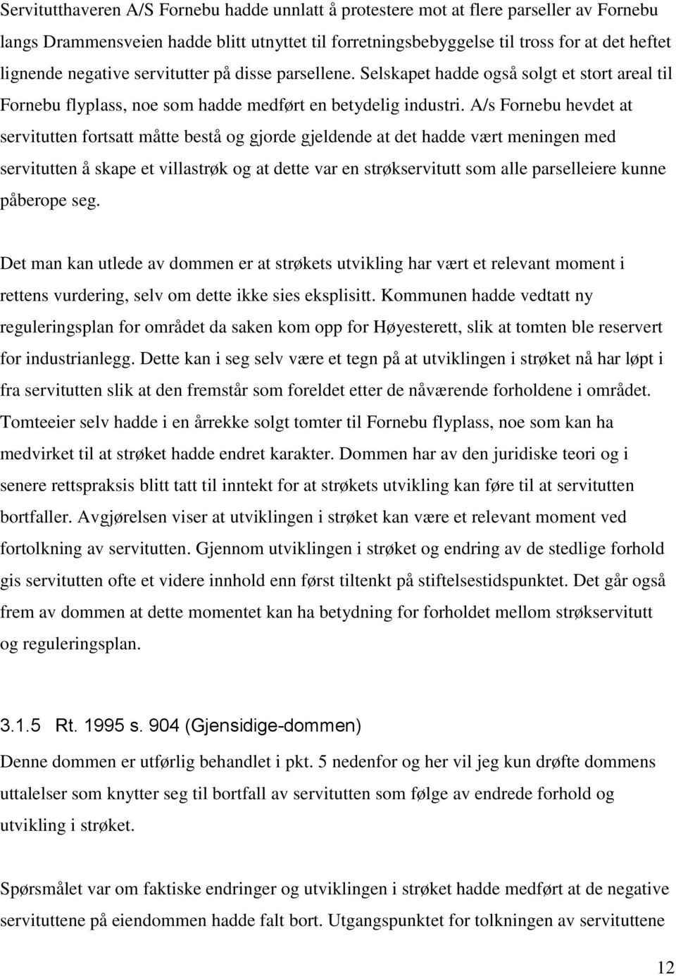 A/s Fornebu hevdet at servitutten fortsatt måtte bestå og gjorde gjeldende at det hadde vært meningen med servitutten å skape et villastrøk og at dette var en strøkservitutt som alle parselleiere