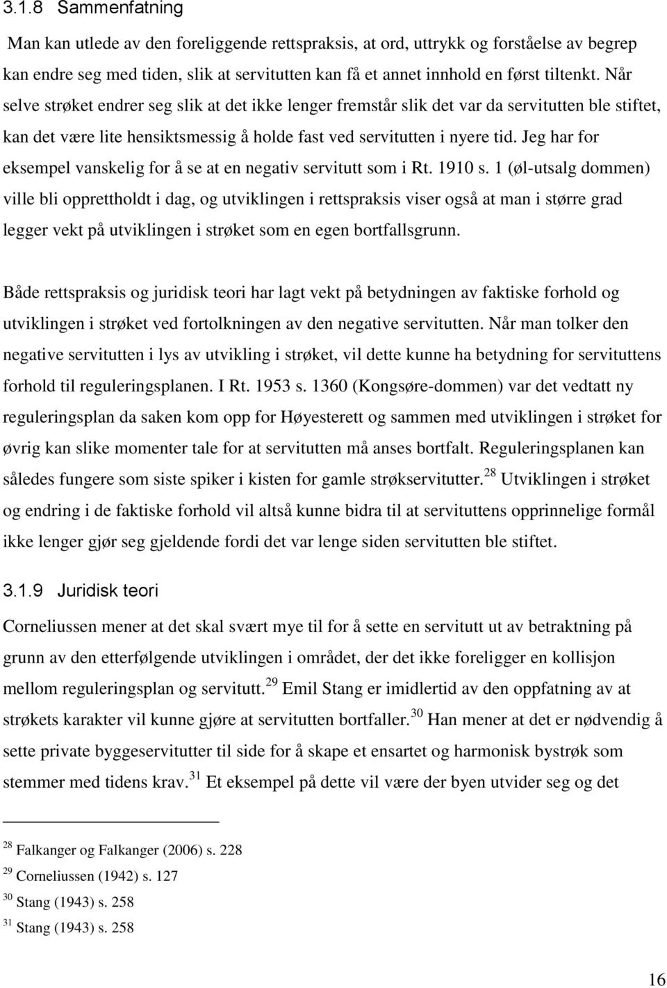 Jeg har for eksempel vanskelig for å se at en negativ servitutt som i Rt. 1910 s.