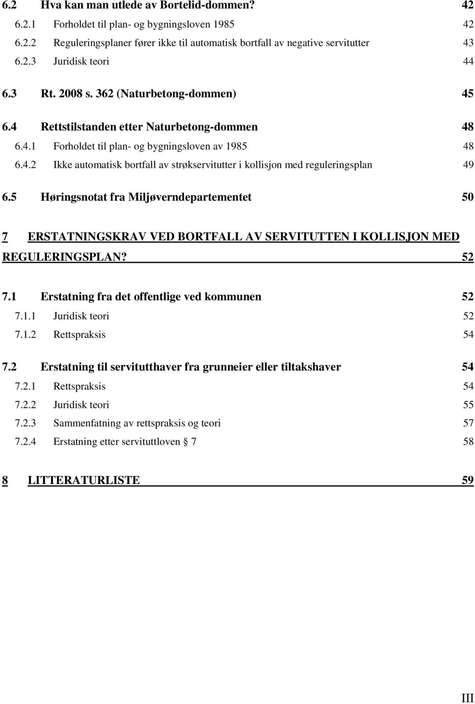 5 Høringsnotat fra Miljøverndepartementet 50 7 ERSTATNINGSKRAV VED BORTFALL AV SERVITUTTEN I KOLLISJON MED REGULERINGSPLAN? 52 7.1 Erstatning fra det offentlige ved kommunen 52 7.1.1 Juridisk teori 52 7.