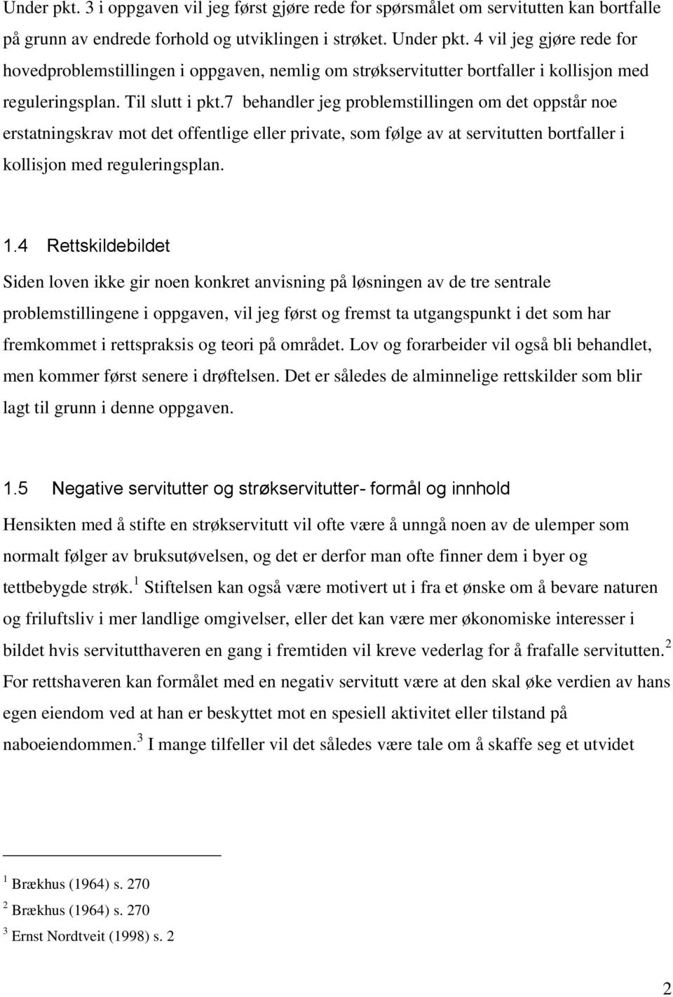 7 behandler jeg problemstillingen om det oppstår noe erstatningskrav mot det offentlige eller private, som følge av at servitutten bortfaller i kollisjon med reguleringsplan. 1.