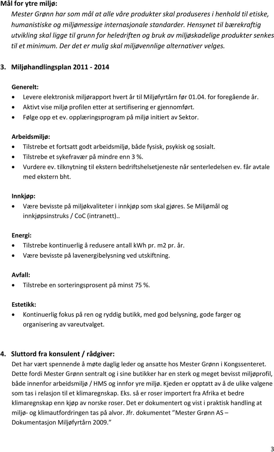 Miljøhandlingsplan 2011-2014 Generelt: Levere elektronisk miljørapport hvert år til Miljøfyrtårn før 01.04. for foregående år. Aktivt vise miljøprofilen etter at sertifisering er gjennomført.