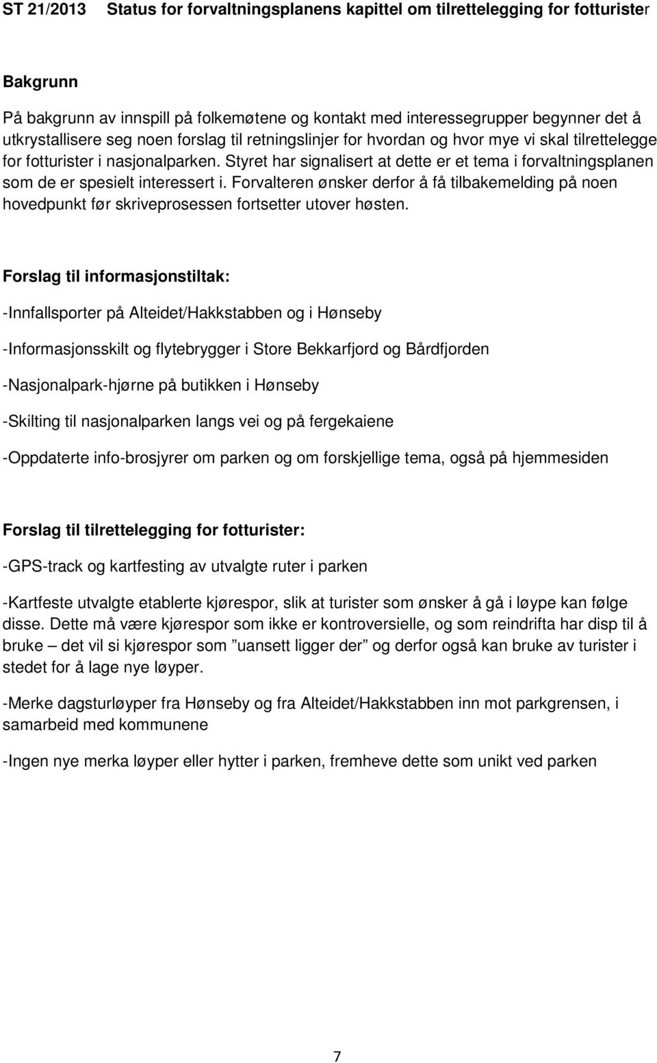 Styret har signalisert at dette er et tema i forvaltningsplanen som de er spesielt interessert i.