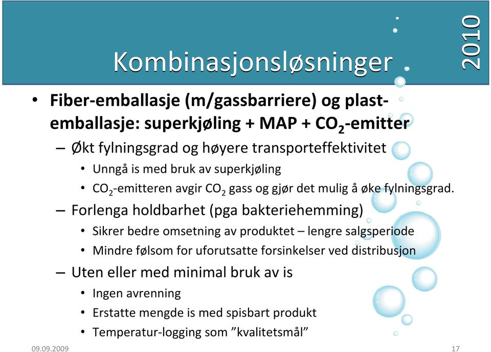 Forlenga holdbarhet (pga bakteriehemming) Sikrer bedre omsetning av produktet lengre salgsperiode Mindre følsom for uforutsatte forsinkelser