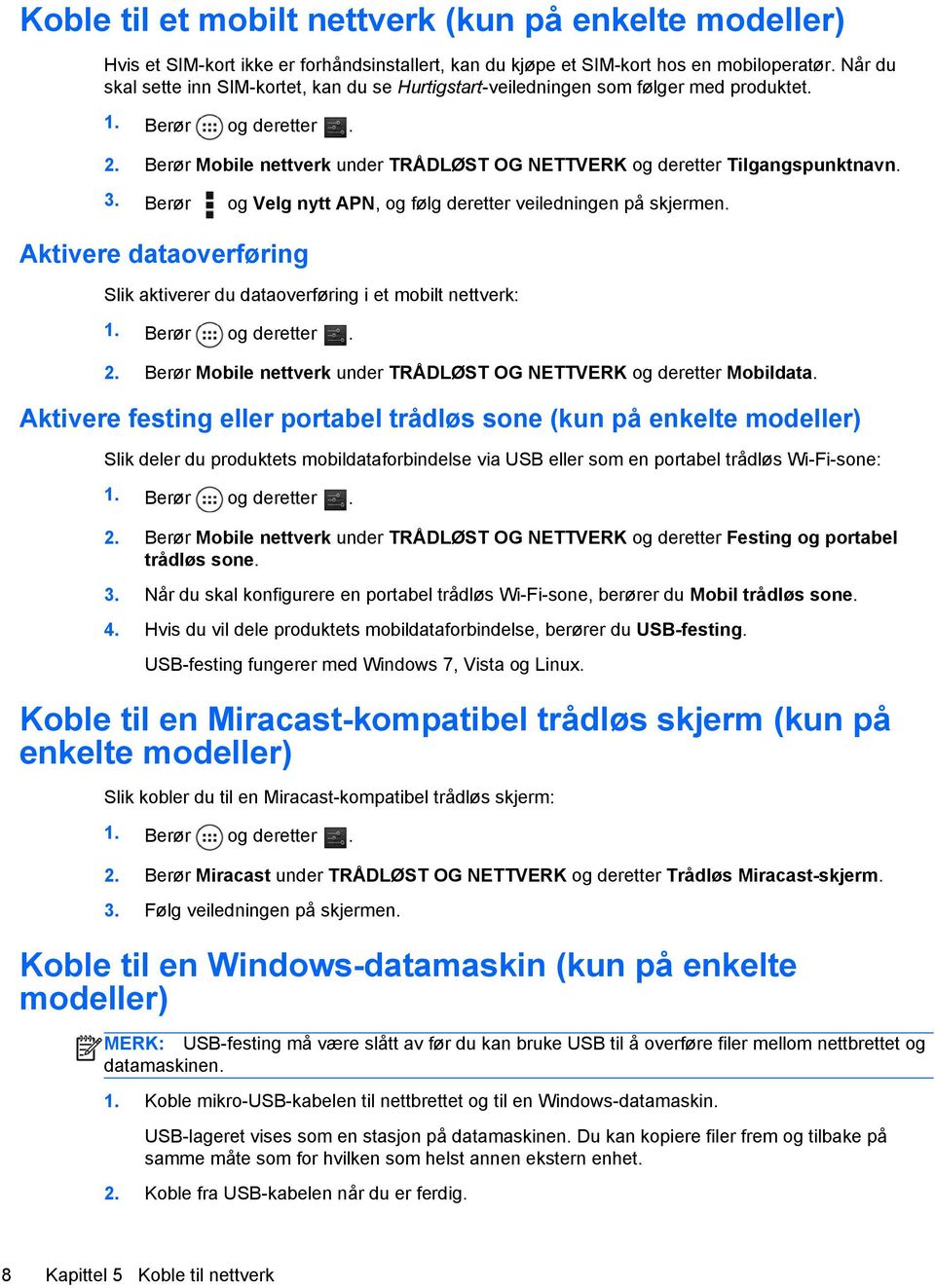 Berør og Velg nytt APN, og følg deretter veiledningen på skjermen. Aktivere dataoverføring Slik aktiverer du dataoverføring i et mobilt nettverk: 2.