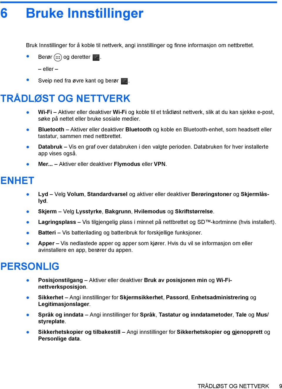 Bluetooth Aktiver eller deaktiver Bluetooth og koble en Bluetooth-enhet, som headsett eller tastatur, sammen med nettbrettet. Databruk Vis en graf over databruken i den valgte perioden.