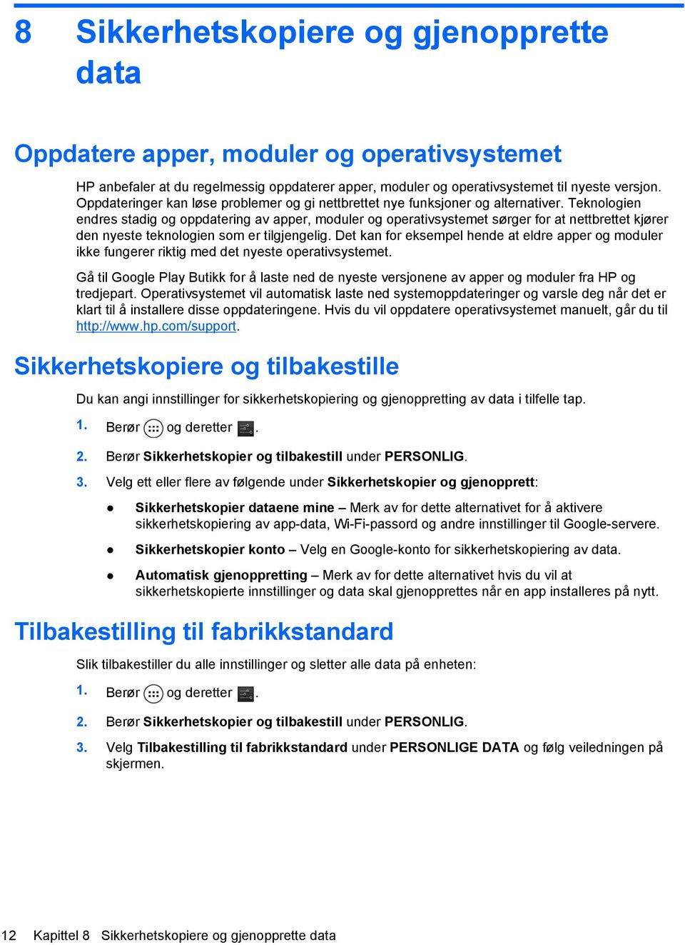 Teknologien endres stadig og oppdatering av apper, moduler og operativsystemet sørger for at nettbrettet kjører den nyeste teknologien som er tilgjengelig.