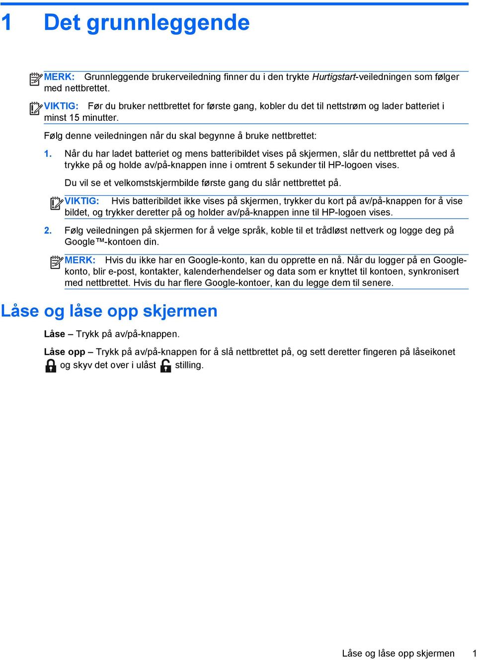 Når du har ladet batteriet og mens batteribildet vises på skjermen, slår du nettbrettet på ved å trykke på og holde av/på-knappen inne i omtrent 5 sekunder til HP-logoen vises.