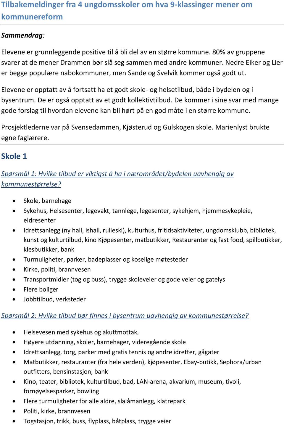 Elevene er opptatt av å fortsatt ha et godt skole- og helsetilbud, både i bydelen og i bysentrum. De er også opptatt av et godt kollektivtilbud.