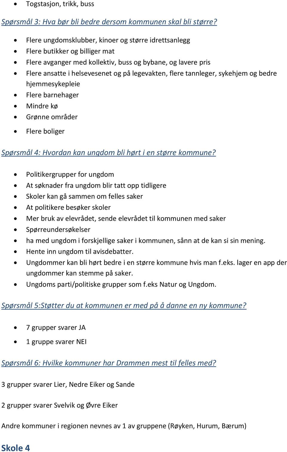 Skoler kan gå sammen om felles saker At politikere besøker skoler Mer bruk av elevrådet, sende elevrådet til kommunen med saker Spørreundersøkelser ha med ungdom i forskjellige saker i kommunen, sånn