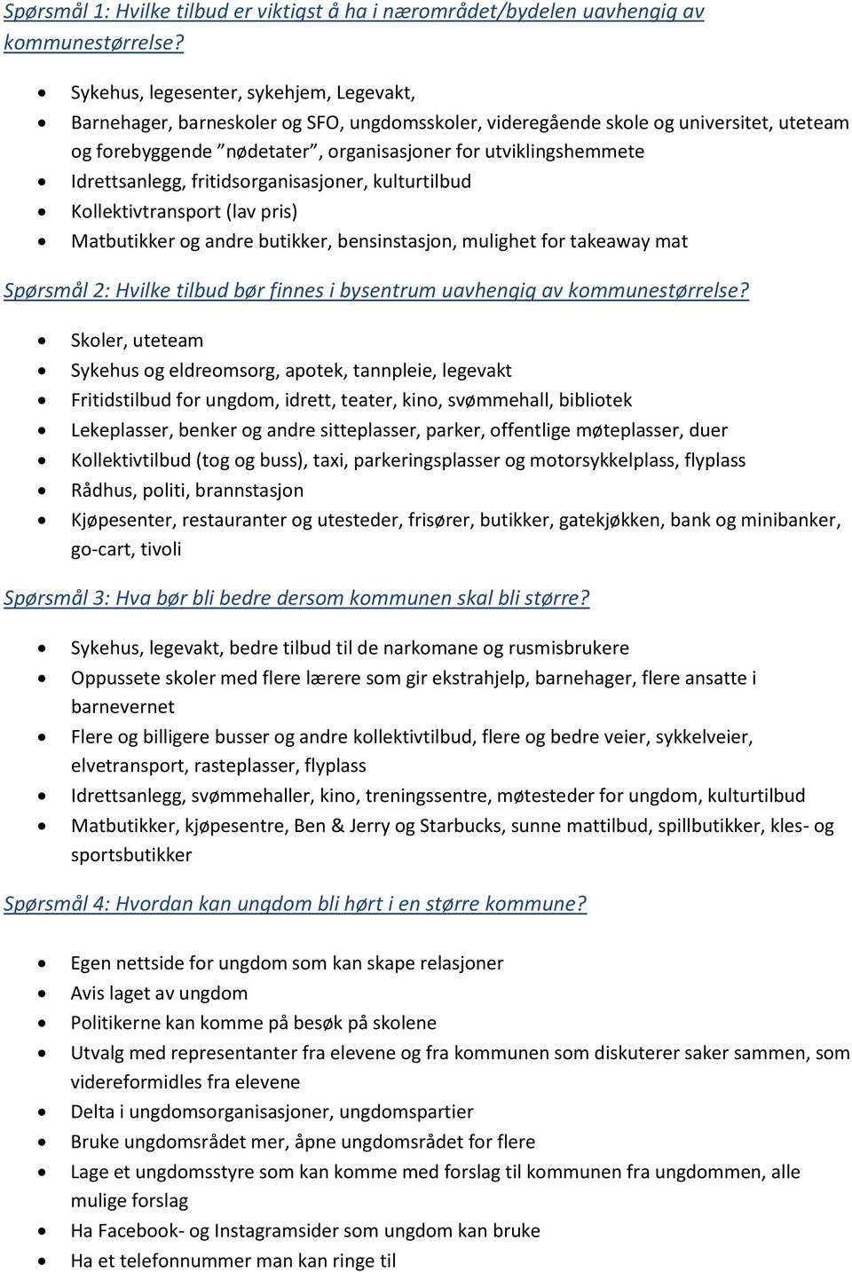 mulighet for takeaway mat Spørsmål 2: Hvilke tilbud bør finnes i bysentrum uavhengig av Skoler, uteteam Sykehus og eldreomsorg, apotek, tannpleie, legevakt Fritidstilbud for ungdom, idrett, teater,