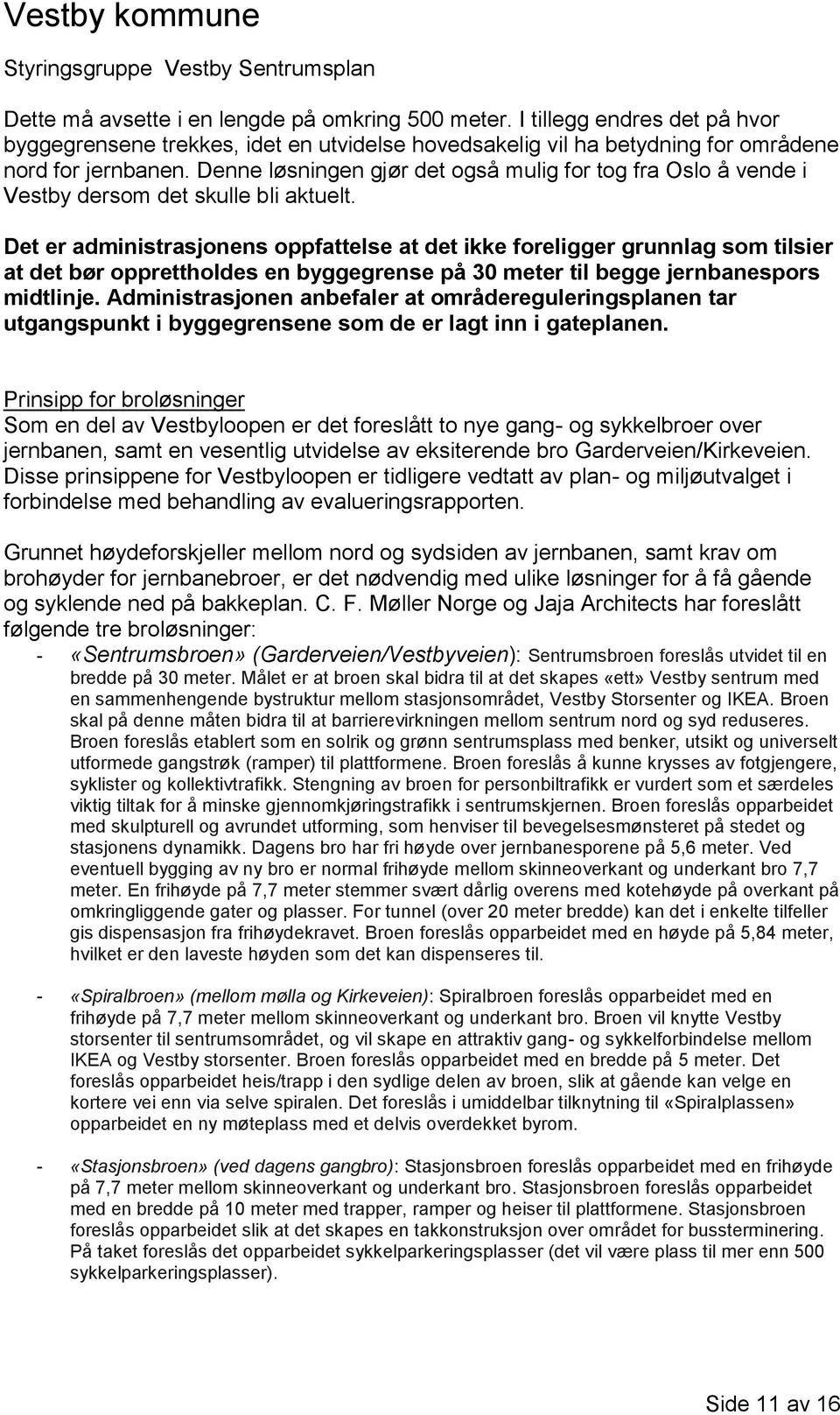 Det er administrasjonens oppfattelse at det ikke foreligger grunnlag som tilsier at det bør opprettholdes en byggegrense på 30 til begge jernbanespors midtlinje.