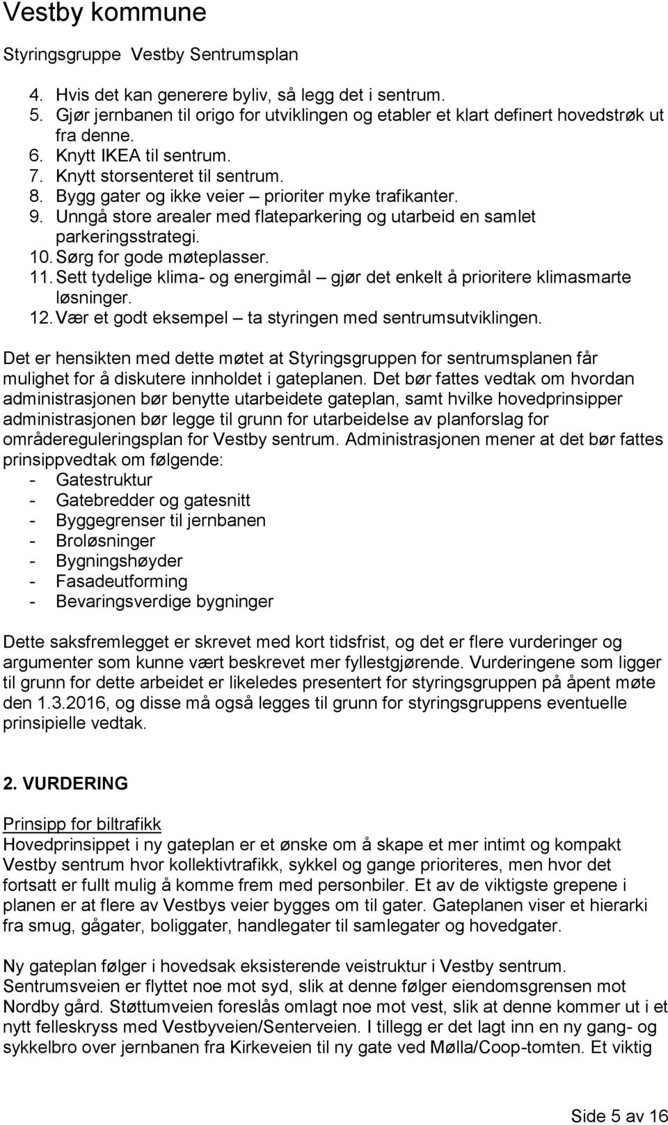 Sørg for gode møteplasser. 11. Sett tydelige klima- og energimål gjør det enkelt å prioritere klimasmarte løsninger. 12. Vær et godt eksempel ta styringen med sentrumsutviklingen.