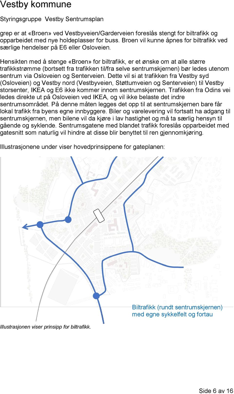 Hensikten med å stenge «Broen» for biltrafikk, er et ønske om at alle større trafikkstrømme (bortsett fra trafikken til/fra selve sentrumskjernen) bør ledes utenom sentrum via Osloveien og