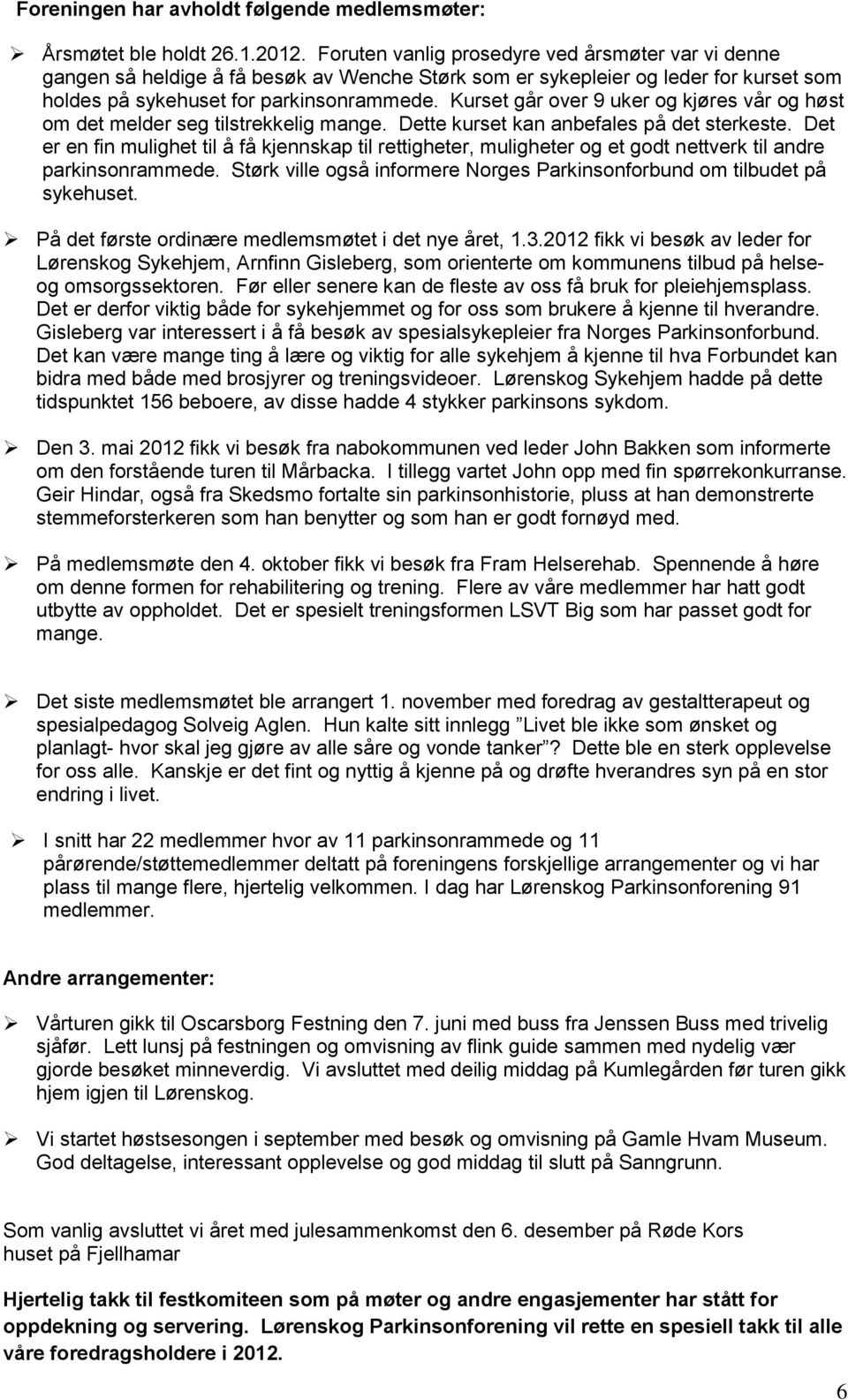 Kurset går over 9 uker og kjøres vår og høst om det melder seg tilstrekkelig mange. Dette kurset kan anbefales på det sterkeste.