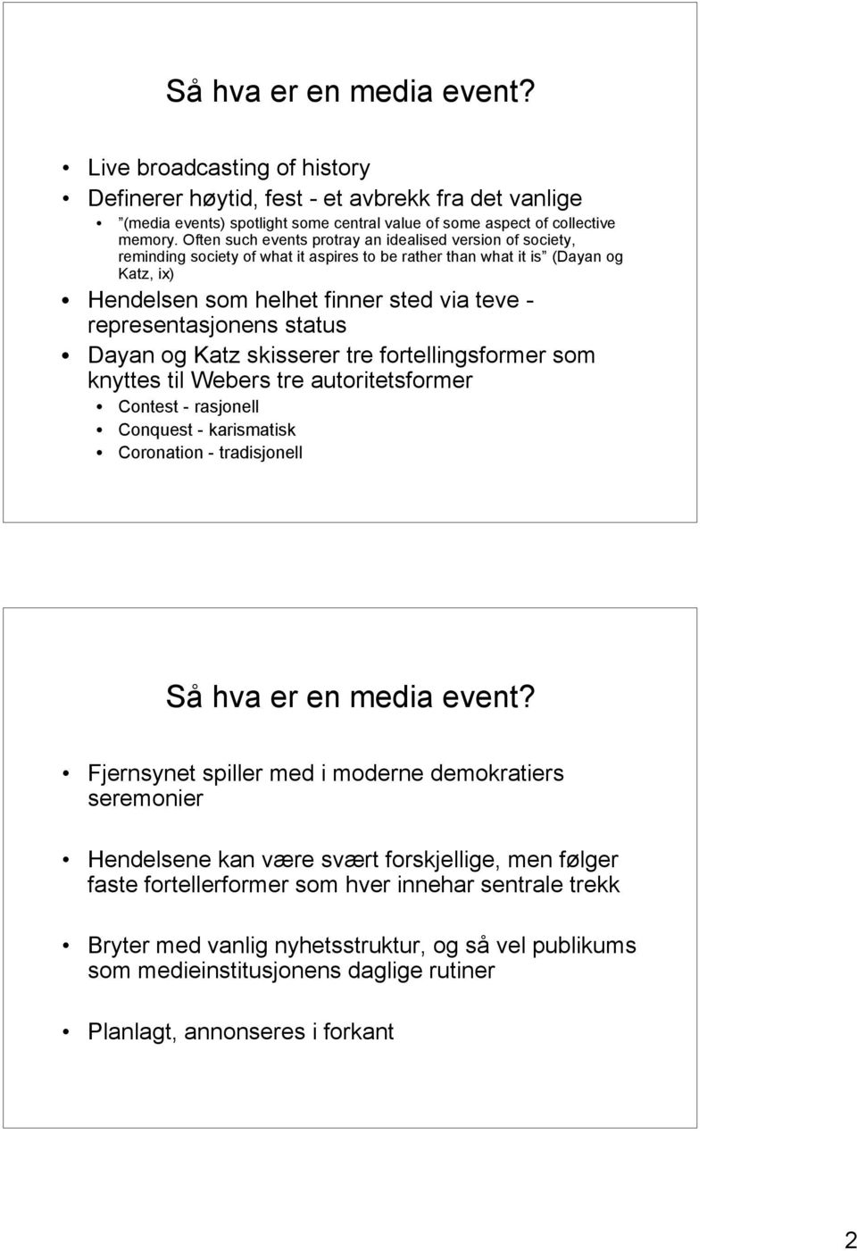 representasjonens status Dayan og Katz skisserer tre fortellingsformer som knyttes til Webers tre autoritetsformer Contest - rasjonell Conquest - karismatisk Coronation - tradisjonell Så hva er en