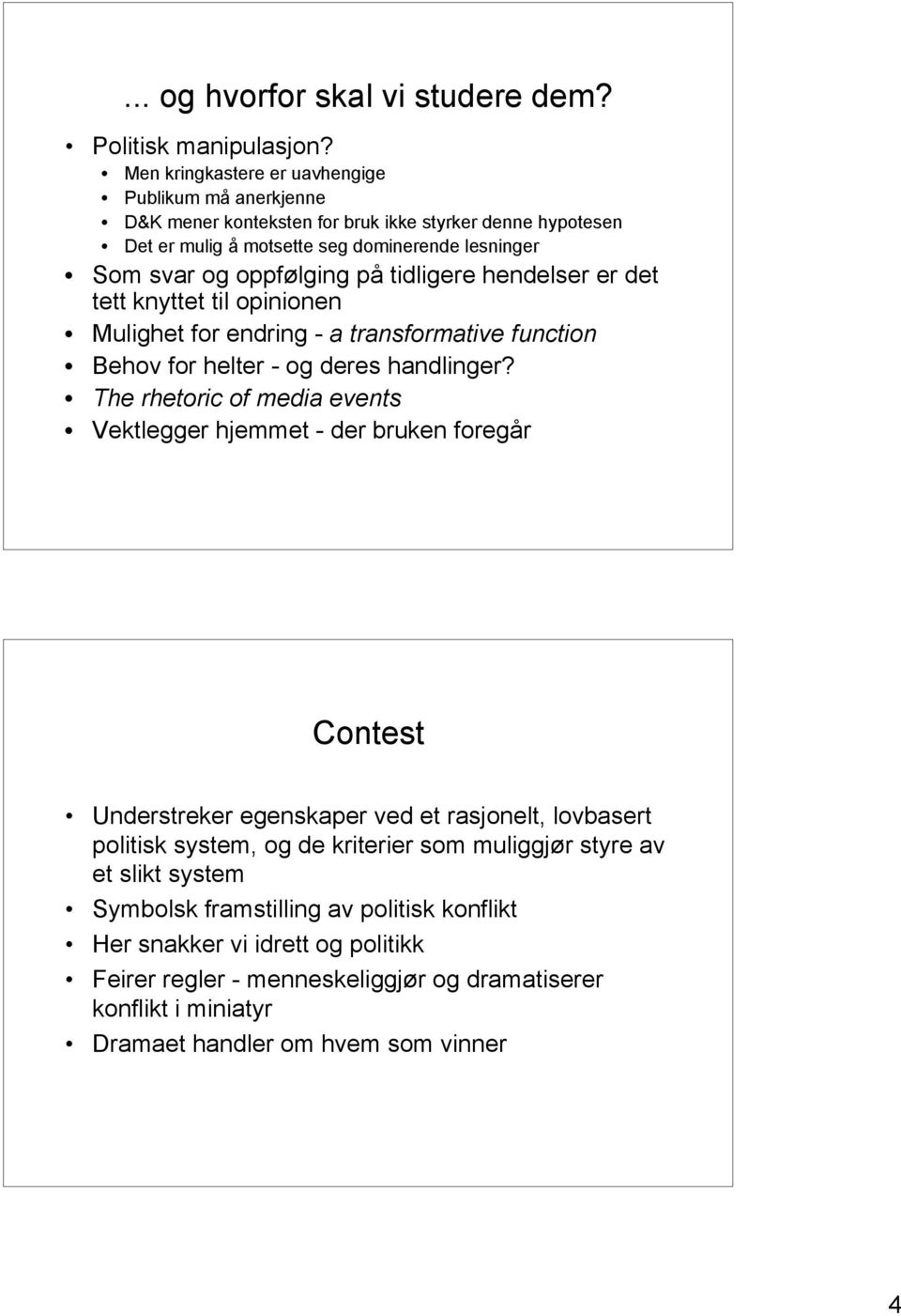 tidligere hendelser er det tett knyttet til opinionen Mulighet for endring - a transformative function Behov for helter - og deres handlinger?