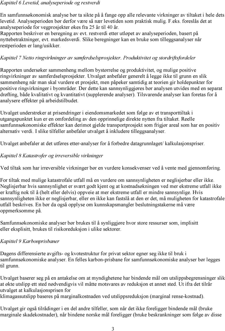 restverdi etter utløpet av analyseperioden, basert på nyttebetraktninger, evt. markedsverdi. Slike beregninger kan en bruke som tilleggsanalyser når restperioden er lang/usikker.