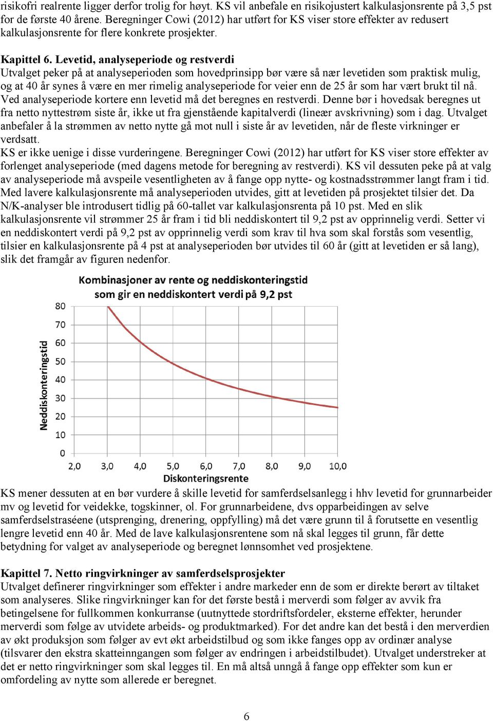 Levetid, analyseperiode og restverdi Utvalget peker på at analyseperioden som hovedprinsipp bør være så nær levetiden som praktisk mulig, og at 40 år synes å være en mer rimelig analyseperiode for