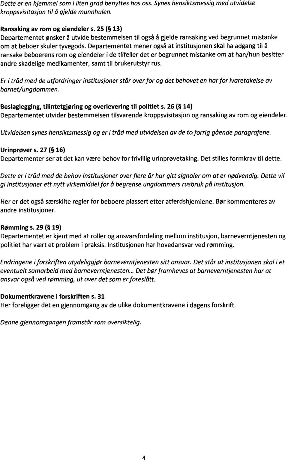 Departementet mener også at institusjonen skal ha adgang til å ransake beboerens rom og eiendeler i de tilfeller det er begrunnet mistanke om at han/hun besitter andre skadelige medikamenter, samt