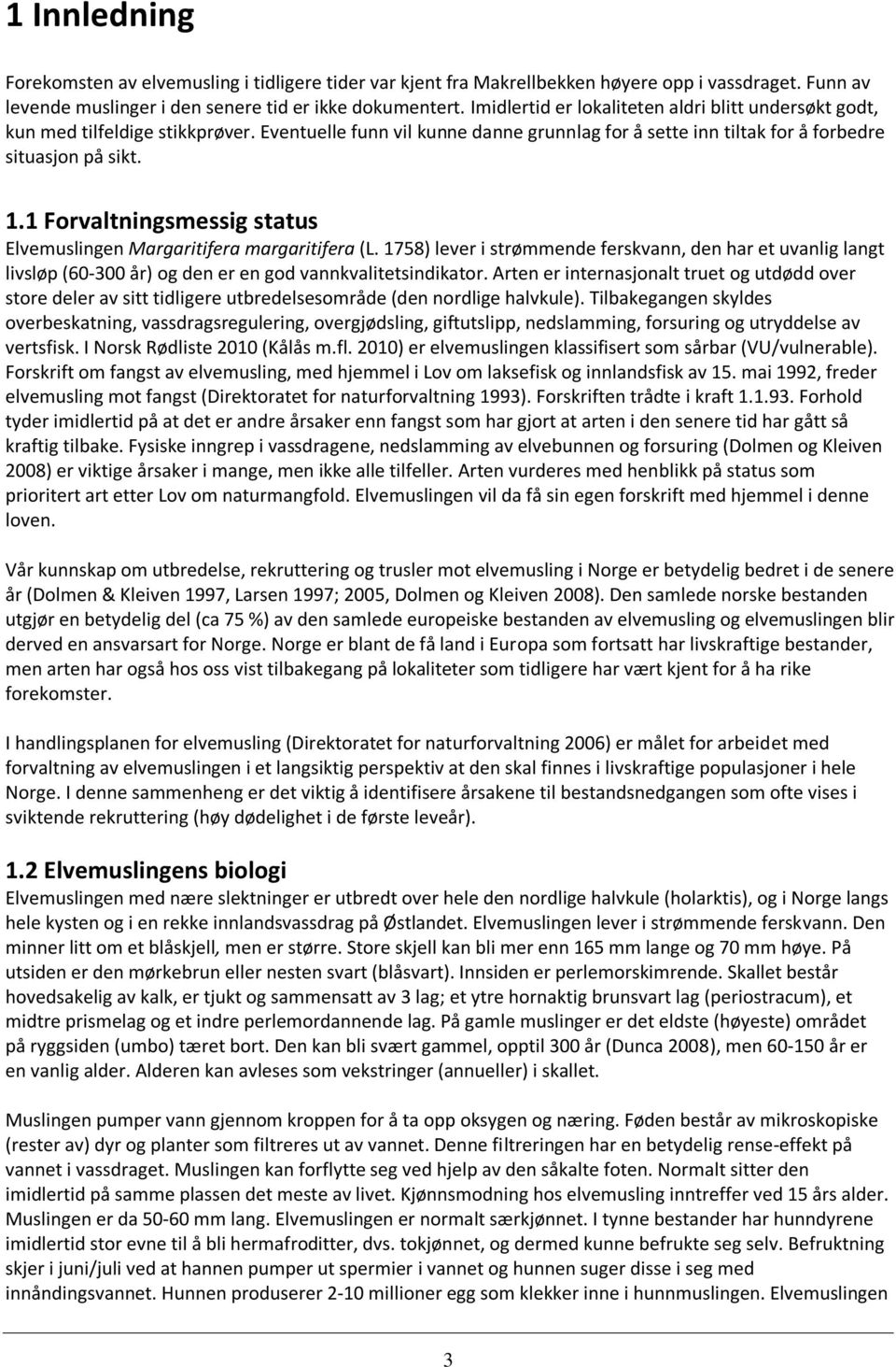 1 Forvaltningsmessig status Elvemuslingen Margaritifera margaritifera (L. 1758) lever i strømmende ferskvann, den har et uvanlig langt livsløp (60-300 år) og den er en god vannkvalitetsindikator.