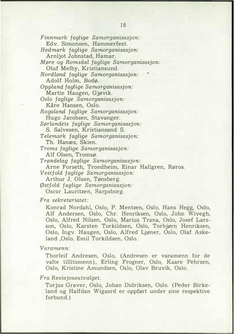 Rogaand fagige Samorganisasjon: Hugo Jacobsen, Stavanger. Sørandets 'fagige Samorganisasjon: S. Savesen, Kristiansand S. Teemark fagige Samorganisasjon: Th. Hanæs, Skien.