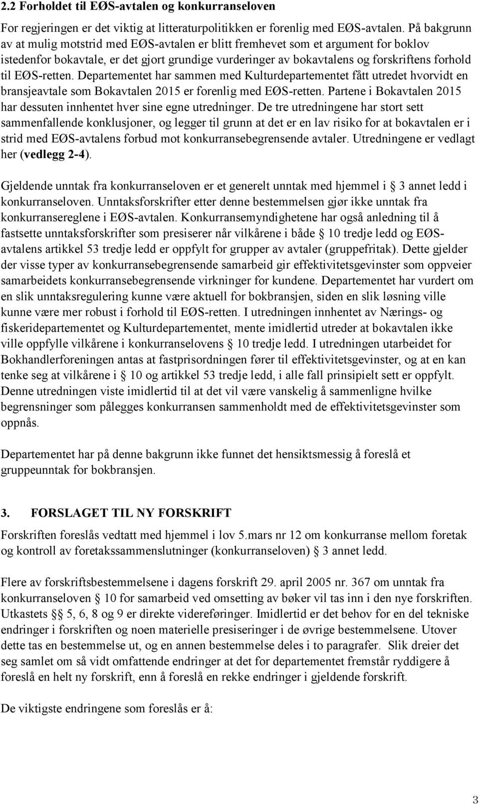 EØS-retten. Departementet har sammen med Kulturdepartementet fått utredet hvorvidt en bransjeavtale som Bokavtalen 2015 er forenlig med EØS-retten.