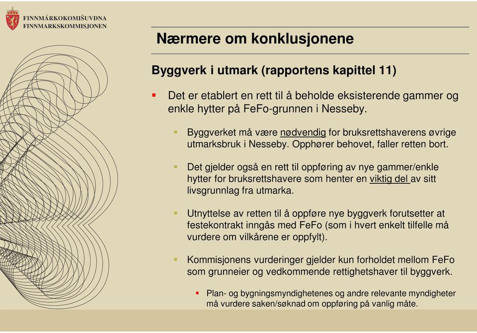 Det gjelder også en rett til oppføring av nye gammer/enkle hytter for bruksrettshavere som henter en viktig del av sitt livsgrunnlag fra utmarka.