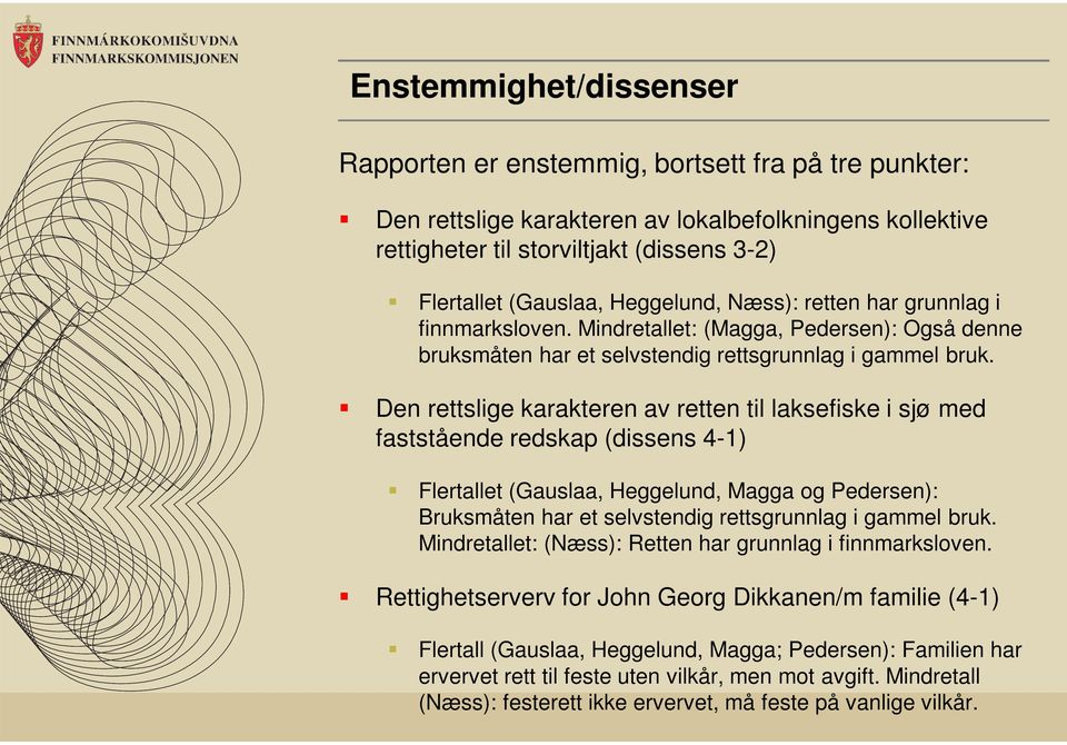 Den rettslige karakteren av retten til laksefiske i sjø med faststående redskap (dissens 4-1) Flertallet (Gauslaa, Heggelund, Magga og Pedersen): Bruksmåten har et selvstendig rettsgrunnlag i gammel