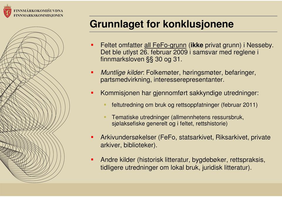 Kommisjonen har gjennomført sakkyndige utredninger: feltutredning om bruk og rettsoppfatninger (februar 2011) Tematiske utredninger (allmennhetens ressursbruk,