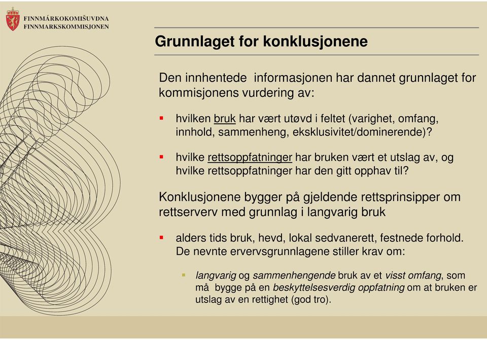 Konklusjonene bygger på gjeldende rettsprinsipper om rettserverv med grunnlag i langvarig bruk alders tids bruk, hevd, lokal sedvanerett, festnede forhold.