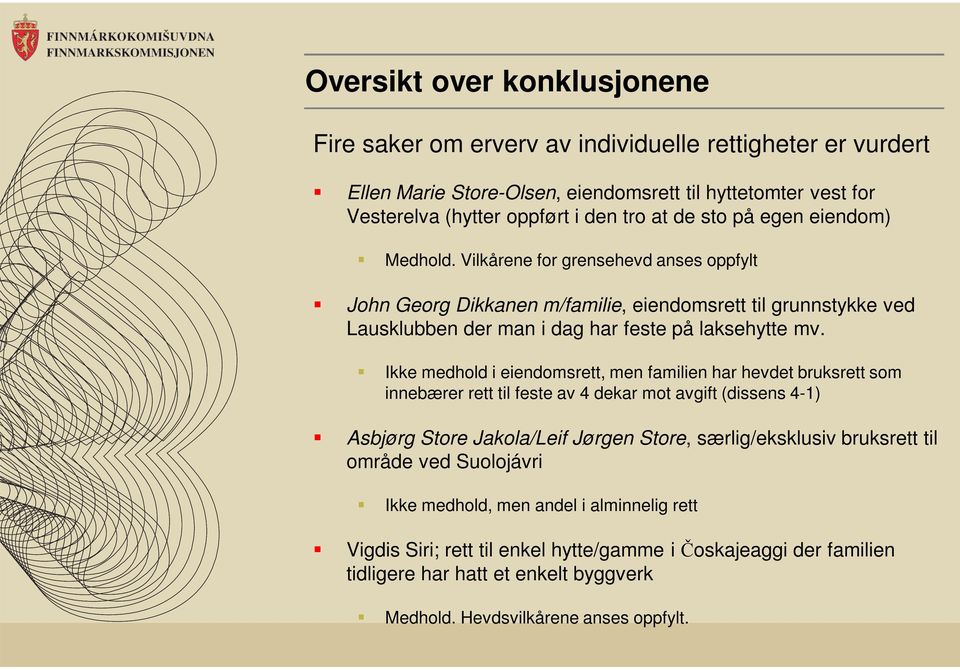 Ikke medhold i eiendomsrett, men familien har hevdet bruksrett som innebærer rett til feste av 4 dekar mot avgift (dissens 4-1) Asbjørg Store Jakola/Leif Jørgen Store, særlig/eksklusiv bruksrett