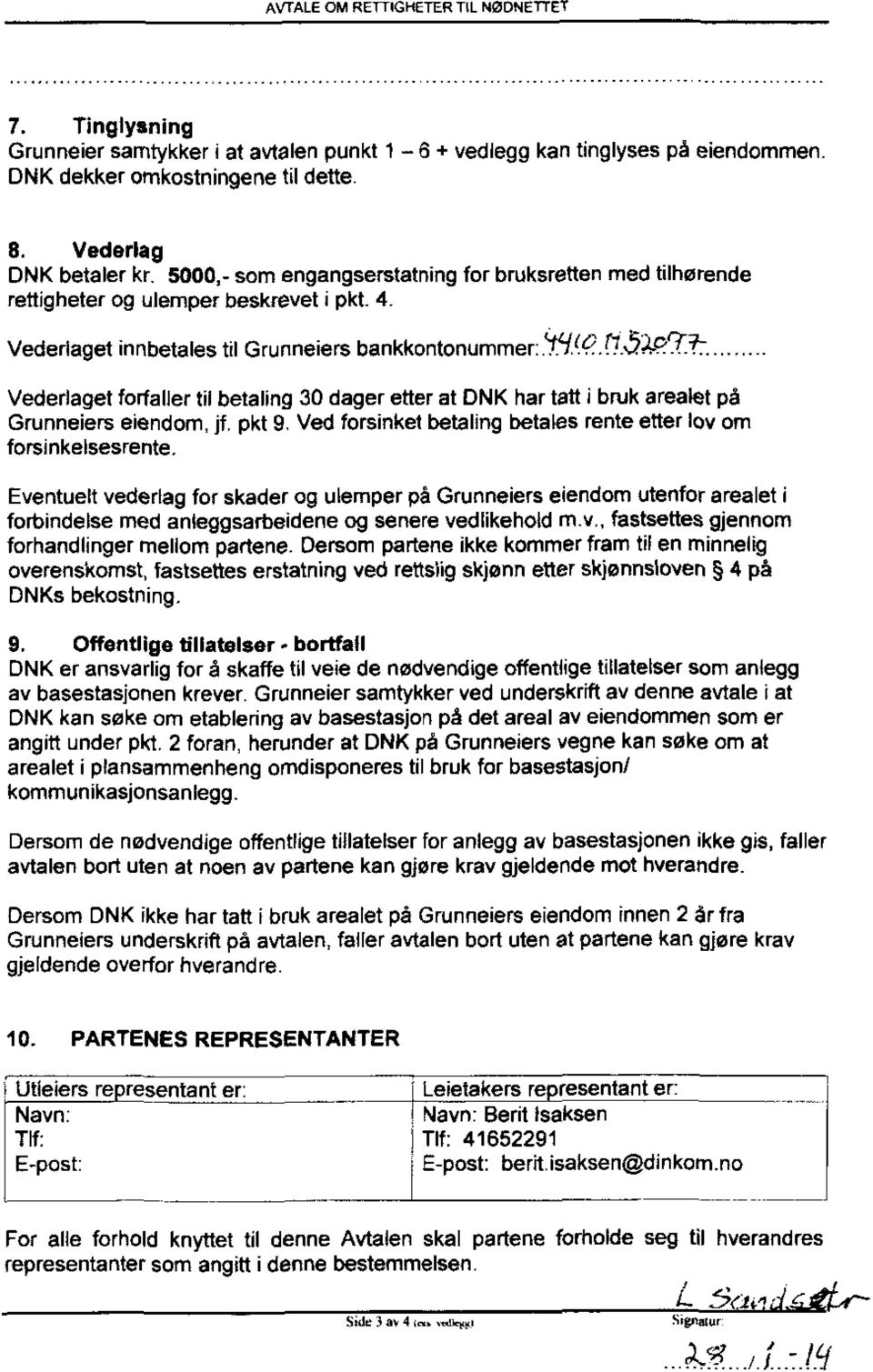 for bruksretten med filhørende Vederlaget innbetales til Grunneiers bankkontonummer cr`l(o1"1 51077- Vederlaget forfaller til betaling 30 dager etter at DNK har tatt i bruk arealet på Grunneiers