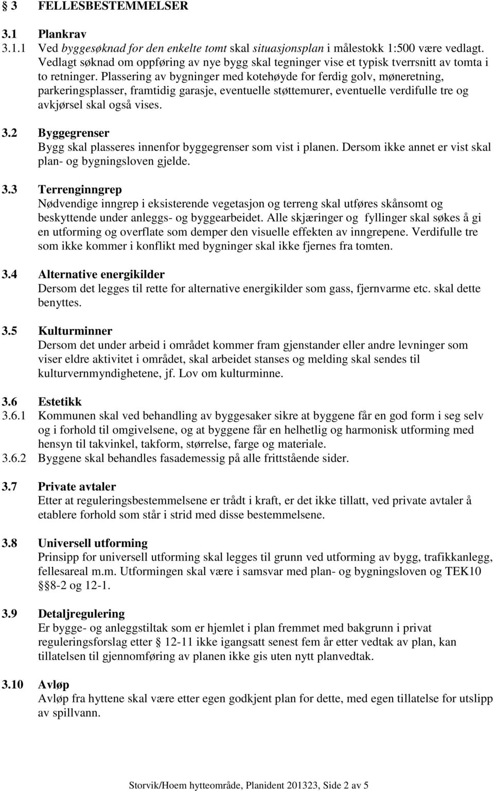 Plassering av bygninger med kotehøyde for ferdig golv, møneretning, parkeringsplasser, framtidig garasje, eventuelle støttemurer, eventuelle verdifulle tre og avkjørsel skal også vises. 3.