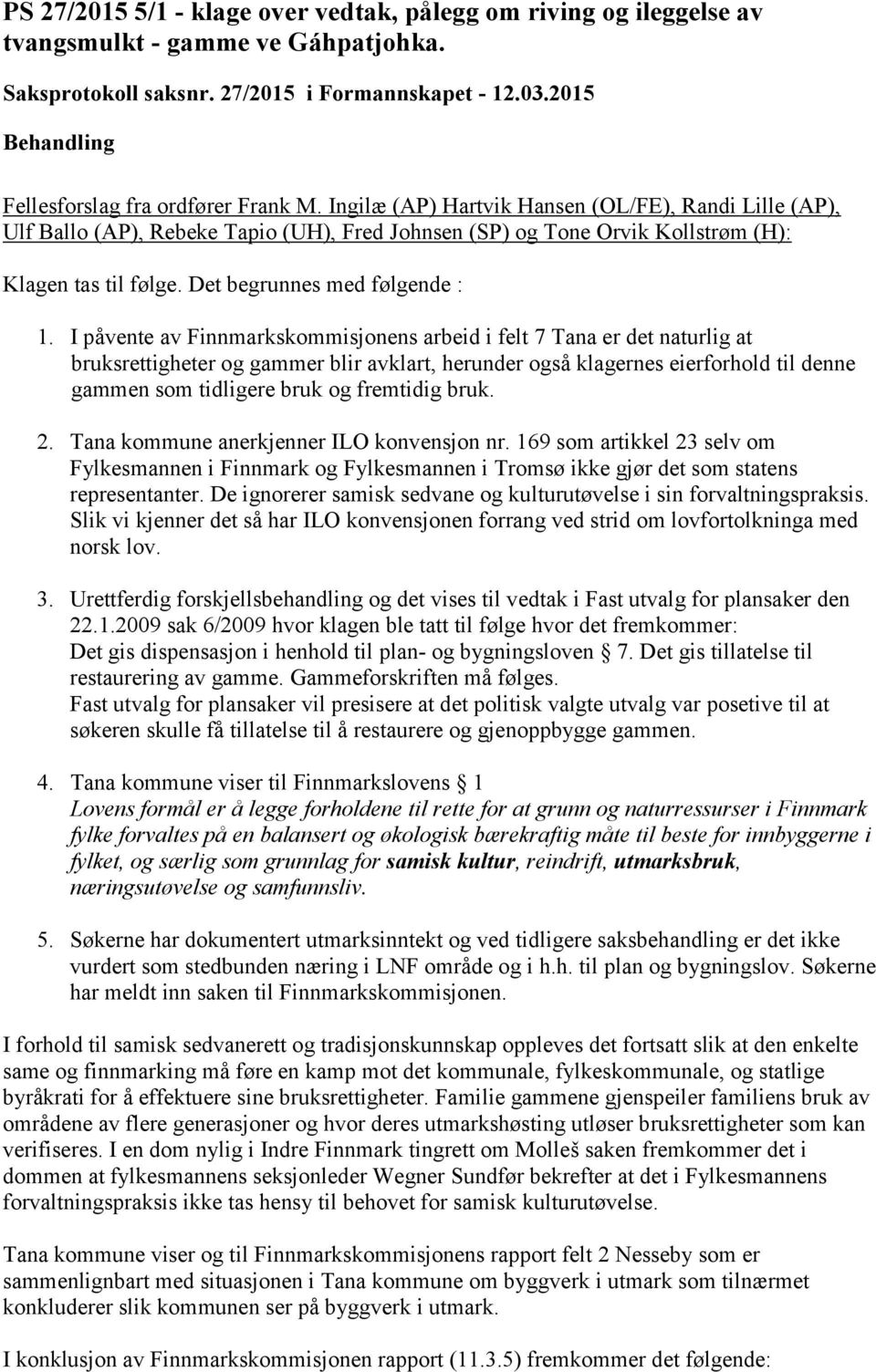 I påvente av Finnmarkskommisjonens arbeid i felt 7 Tana er det naturlig at bruksrettigheter og gammer blir avklart, herunder også klagernes eierforhold til denne gammen som tidligere bruk og