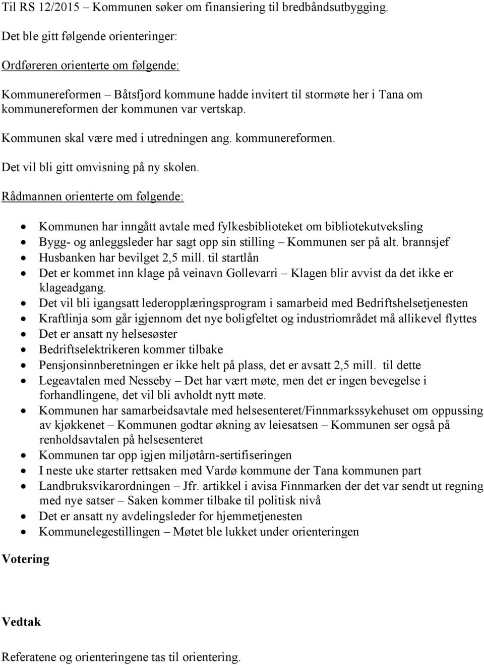 Kommunen skal være med i utredningen ang. kommunereformen. Det vil bli gitt omvisning på ny skolen.